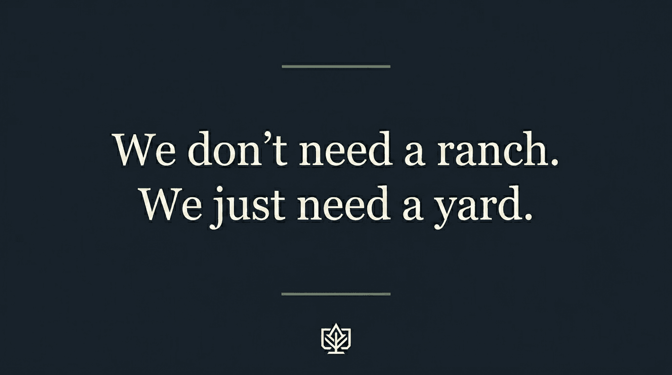 We don't need a ranch. We just need a yard.